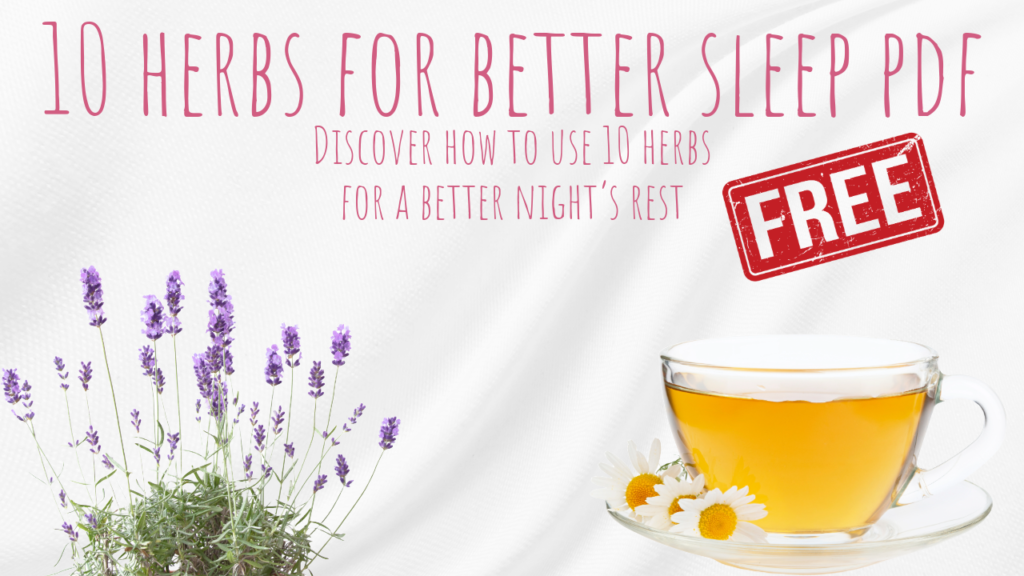 A 10 herbs for better sleep pdf. this is a link to a free download cheat sheet to see what herbs would suit you the best